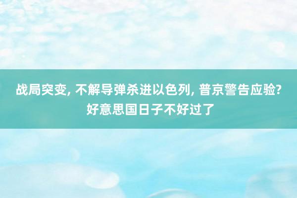 战局突变, 不解导弹杀进以色列, 普京警告应验? 好意思国日子不好过了