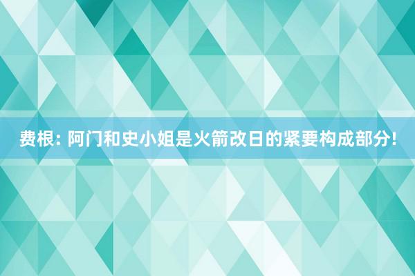 费根: 阿门和史小姐是火箭改日的紧要构成部分!