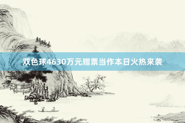 双色球4630万元赠票当作本日火热来袭