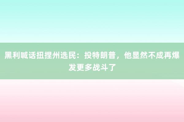 黑利喊话扭捏州选民：投特朗普，他显然不成再爆发更多战斗了